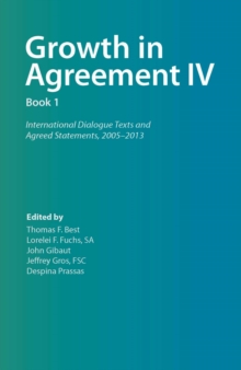 Growth in Agreement IV : International Dialogue Texts and Agreed Statements, 2005-2013, Volume 1, Paperback Book Growth in Agreement IV : International Dialogue Texts and Agreed Statements, 2005-2013, Volume 1, Paperback Book