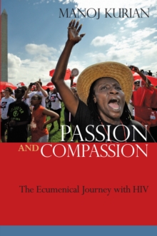 Passion and Compassion : The Ecumenical Journey with HIV, Paperback / softback Book Passion and Compassion : The Ecumenical Journey with HIV, Paperback / softback Book