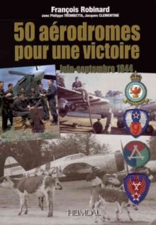50 Aerodromes Pour Une Victoire : Juin-Septembre 1944, Hardback Book 50 Aerodromes Pour Une Victoire : Juin-Septembre 1944, Hardback Book