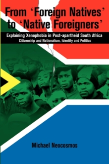 From Foreign Natives to Native Foreigners. Explaining Xenophobia in Post-apartheid South Africa : Explaining Xenophobia in Post-apartheid South Africa