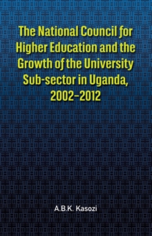 The National Council for Higher Education and the Growth of the University Sub-sector in Uganda, 2002,2012