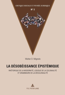 La D sob issance pist mique : Rh torique de la Modernit , Logique de la Colonialit Et Grammaire de la D colonialit, Paperback / softback Book La D sob issance pist mique : Rh torique de la Modernit , Logique de la Colonialit Et Grammaire de la D colonialit, Paperback / softback Book