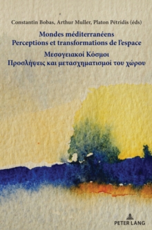 Mondes mediterraneens / ?es?ye?a??? ??s??? : Perceptions et transformations de l'espace / ???s???e?? ?a? ?etas???at?s??? t?? ?????