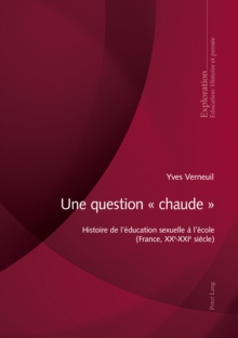 Une question  chaude  : Histoire de l'education sexuelle a l'ecole (France, XXe-XXIe siecle)