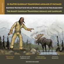 Le maitre Glooscap transforme animaux et paysages / Mawiknat Klu'skap Sa'se'wo'laji Wi'sik Aqq Sa'se'wa'too Maqamikew / The Mighty Glooscap Transforms Animals and Landscape