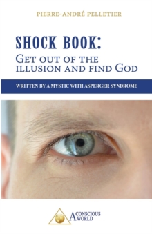 Shock Book : Get Out of the Illusion and Find God: Written by a Mystic with Asperger Syndrome