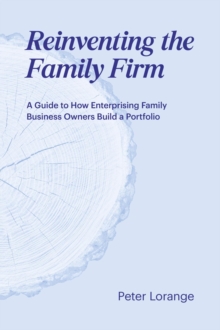 Reinventing the Family Firm : A Guide to How Enterprising Family Business Owners Build a Portfolio