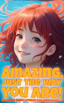 Amazing, just the way you are! : Inspiring short stories for girls aged 6-8