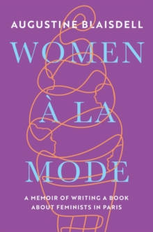 WOMEN A LA MODE : A MEMOIR OF WRITING A BOOK ABOUT FEMINISTS IN PARIS