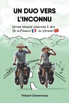 Un Duo vers l'Inconnu : Notre grande aventure a velo de la France au Vietnam