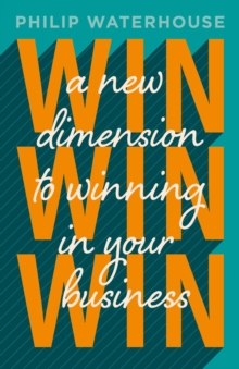 Win, Win, Win! : A New Dimension To Winning In Your Business