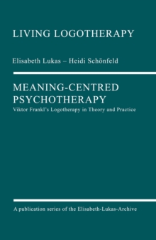 Meaning-Centred Psychotherapy : Viktor Frankl's Logotherapy in Theory and Practice