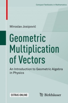 Geometric Multiplication of Vectors : An Introduction to Geometric Algebra in Physics