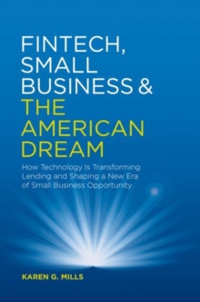 Fintech, Small Business & the American Dream : How Technology Is Transforming Lending and Shaping a New Era of Small Business Opportunity