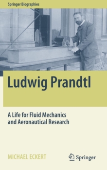 Ludwig Prandtl : A Life for Fluid Mechanics and Aeronautical Research, Hardback Book Ludwig Prandtl : A Life for Fluid Mechanics and Aeronautical Research, Hardback Book