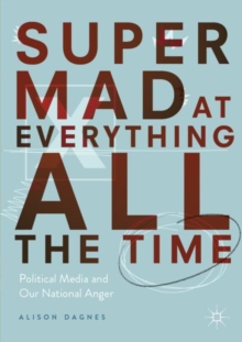 Super Mad at Everything All the Time : Political Media and Our National Anger