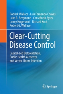 Clear-Cutting Disease Control : Capital-Led Deforestation, Public Health Austerity, and Vector-Borne Infection