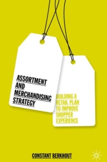 Assortment and Merchandising Strategy : Building a Retail Plan to Improve Shopper Experience