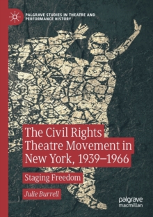 The Civil Rights Theatre Movement in New York, 1939-1966 : Staging Freedom