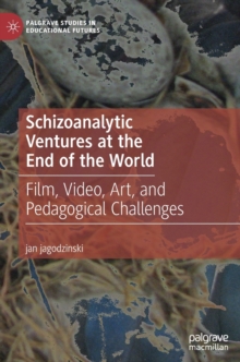 Schizoanalytic Ventures at the End of the World : Film, Video, Art, and Pedagogical Challenges, Hardback Book Schizoanalytic Ventures at the End of the World : Film, Video, Art, and Pedagogical Challenges, Hardback Book