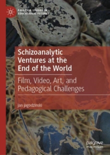Schizoanalytic Ventures at the End of the World : Film, Video, Art, and Pedagogical Challenges, EPUB eBook Schizoanalytic Ventures at the End of the World : Film, Video, Art, and Pedagogical Challenges, EPUB eBook
