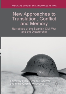 New Approaches to Translation, Conflict and Memory : Narratives of the Spanish Civil War and the Dictatorship, Paperback / softback Book New Approaches to Translation, Conflict and Memory : Narratives of the Spanish Civil War and the Dictatorship, Paperback / softback Book