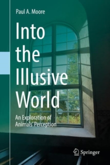 Into the Illusive World : An Exploration of Animals' Perception, Hardback Book Into the Illusive World : An Exploration of Animals' Perception, Hardback Book