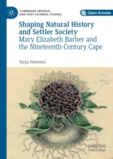 Shaping Natural History and Settler Society : Mary Elizabeth Barber and the Nineteenth-Century Cape