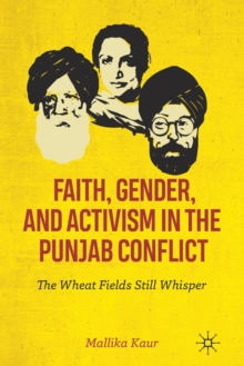 Faith, Gender, and Activism in the Punjab Conflict : The Wheat Fields Still Whisper