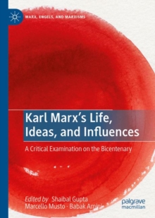 Karl Marxs Life, Ideas, and Influences : A Critical Examination on the Bicentenary