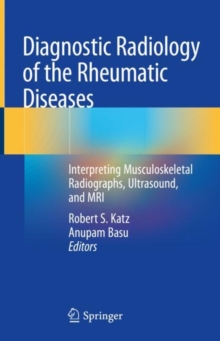 Diagnostic Radiology of the Rheumatic Diseases : Interpreting Musculoskeletal Radiographs, Ultrasound, and MRI