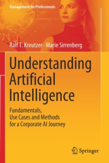 Understanding Artificial Intelligence : Fundamentals, Use Cases and Methods for a Corporate AI Journey