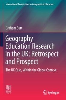 Geography Education Research in the UK: Retrospect and Prospect : The UK Case, Within the Global Context