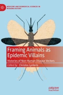 Framing Animals as Epidemic Villains : Histories of Non-Human Disease Vectors