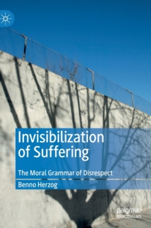 Invisibilization of Suffering : The Moral Grammar of Disrespect