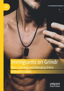 Immigrants on Grindr : Race, Sexuality and Belonging Online