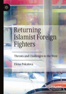 Returning Islamist Foreign Fighters : Threats and Challenges to the West