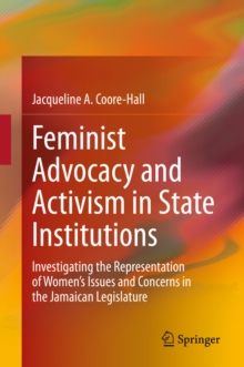 Feminist Advocacy and Activism in State Institutions : Investigating the Representation of Women's Issues and Concerns in the Jamaican Legislature