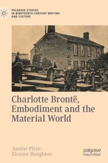 Charlotte Bronte, Embodiment and the Material World, Hardback Book Charlotte Bronte, Embodiment and the Material World, Hardback Book