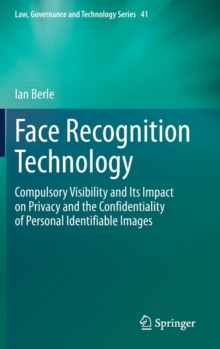 Face Recognition Technology : Compulsory Visibility and Its Impact on Privacy and the Confidentiality of Personal Identifiable Images