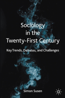 Sociology in the Twenty-First Century : Key Trends, Debates, and Challenges, Paperback / softback Book Sociology in the Twenty-First Century : Key Trends, Debates, and Challenges, Paperback / softback Book