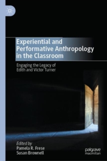 Experiential and Performative Anthropology in the Classroom : Engaging the Legacy of Edith and Victor Turner