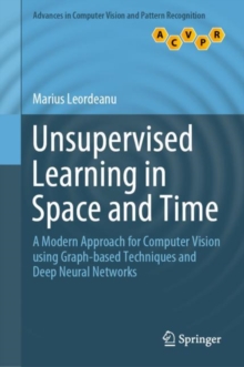 Unsupervised Learning in Space and Time : A Modern Approach for Computer Vision using Graph-based Techniques and Deep Neural Networks