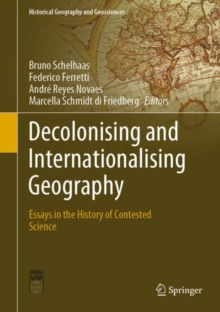 Decolonising and Internationalising Geography : Essays in the History of Contested Science