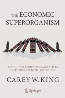 The Economic Superorganism : Beyond the Competing Narratives on Energy, Growth, and Policy