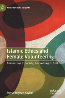 Islamic Ethics and Female Volunteering : Committing to Society, Committing to God