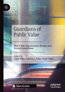 Guardians of Public Value : How Public Organisations Become and Remain Institutions