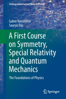 A First Course on Symmetry, Special Relativity and Quantum Mechanics : The Foundations of Physics