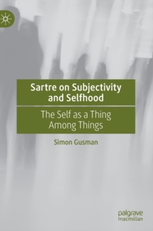 Sartre on Subjectivity and Selfhood : The Self as a Thing Among Things