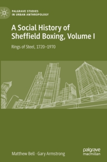 A Social History of Sheffield Boxing, Volume I : Rings of Steel, 1720-1970